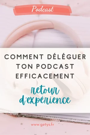 comment-deleguer-podcast-efficacement comment déléguer ton podcast efficacement
